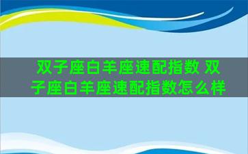 双子座白羊座速配指数 双子座白羊座速配指数怎么样